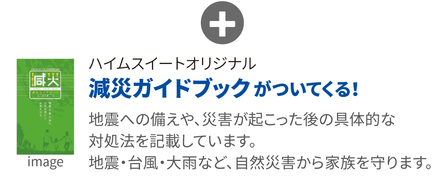 ハイムスイートオリジナル減災ガイドブックがついてくる！