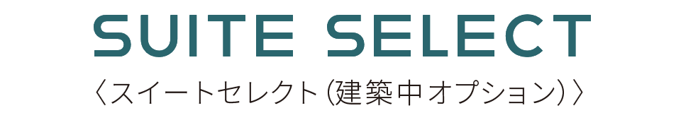 SUITE SELECT〈スイートセレクト（建築中オプション）〉